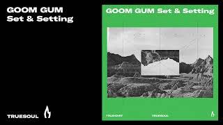 Goom Gum - Set & Setting | Truesoul