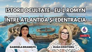 ISTORII OCULTATE - EU-L ROMYN ÎNTRE ATLANTIDA ȘI EDENTRACIA -CU GABRIELA BRANIȘTE - PUTERILE SECRETE