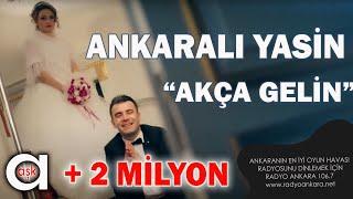 Ankaralı Yasin - Akça Gelin