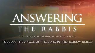 Is Jesus the Angel of the Lord in the Hebrew Bible? Dr. Brown Responds to Rabbi Singer