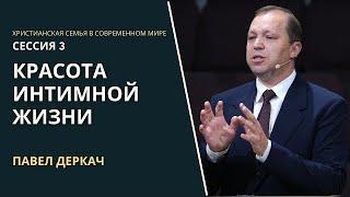 "Красота интимной жизни" -Павел Деркач | Христианская Семья В Современном Мире | Сессия #3