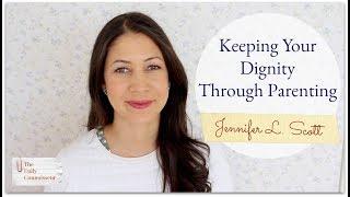 Keeping Your Dignity Through Parenting | Jennifer L. Scott