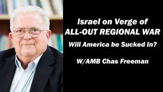 Israel on Verge of ALL-OUT REGIONAL WAR: Will America be Sucked In?  W/AMB Chas Freeman