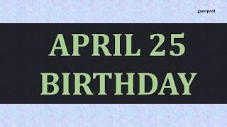 APRIL 25 BIRTHDAY