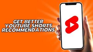 How To Get Better YouTube Shorts Recommendations