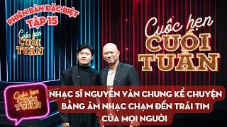 Cuộc hẹn cuối tuần Tập 15 - Đặc biệt | Nhạc sĩ Nguyễn Văn Chung kể chuyện bằng âm nhạc chạm trái tim