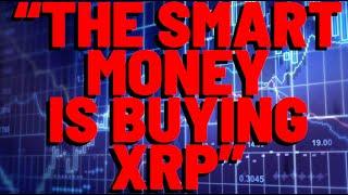 XRP: "THE SMART MONEY IS BUYING XRP"