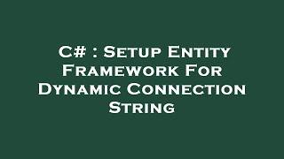 C# : Setup Entity Framework For Dynamic Connection String