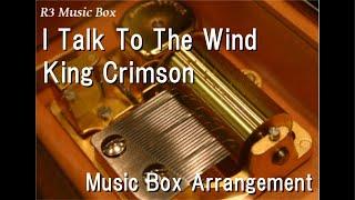 I Talk To The Wind/King Crimson [Music Box]