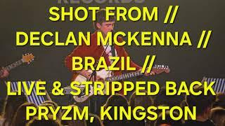 SHOT FROM // DECLAN MCKENNA // BRAZIL // LIVE & STRIPPED BACK, PRYZM, KINGSTON