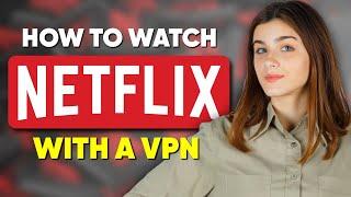 How to Use VPN to Watch Netflix & Change Regions