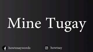 How To Pronounce Mine Tugay