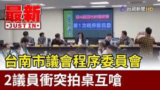 台南市議會程序委員會 2議員衝突拍桌互嗆【最新快訊】