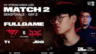 BÌNH LUẬN T1 vs JDG | GAME 1, 2, 3, 4 | BÁN KẾT 2 - CKTG 2023