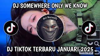 DJ SOMEWHERE ONLY WE KNOW VIRAL TIKTOK TERBARU JANUARI 2025!!!