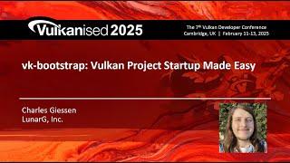 Vulkanised 2025: vk-bootstrap: Vulkan Project Startup Made Easy - Charles Giessen
