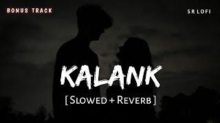 Kalank (Slowed + Reverb) | Arijit Singh, Shilpa Rao | SR Lofi