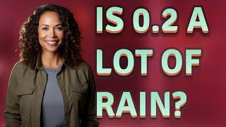 Is 0.2 a lot of rain?