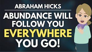 Everywhere You Go - You Will Experience Abundance!  Abraham Hicks