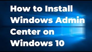 How to Install Windows Admin Center on Windows 10