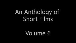 Anthology of Short Films- Volume 6