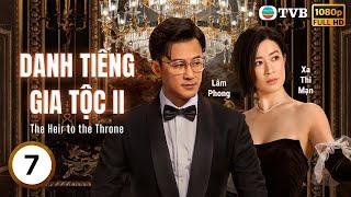 Phim TVB Lồng tiếng Danh Tiếng Gia Tộc 2 (The Heir to the Throne) 7/30 | Xa Thi Mạn, Lâm Phong|2024