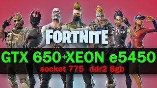 Fortnite GTX 650 1gb + XEON e5450 ( тест фпс на слабом пк ) 2018