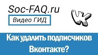 Как удалить подписчиков Вконтакте, с компьютера, телефона и через программу, не добавляя в ЧС?