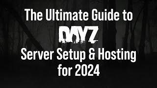 Ultimate 2024 DayZ Server Hosting Guide