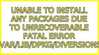 Ubuntu: Unable to install any packages due to unrecoverable fatal error /var/lib/dpkg/diversions