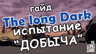 The long dark - испытание "добыча" гайд или как быстро пройти!