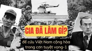 1 | CIA ĐÃ CỨU VIỆT NAM CỘNG HÒA TRONG CƠN TUYỆT VỌNG NHƯ THẾ NÀO?