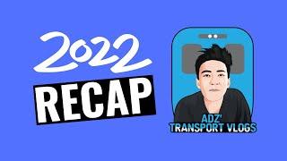 2022 RECAP - Adz’ Transport Vlogs