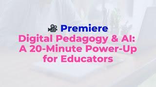 Digital Pedagogy & AI: A 20 Minute Power Up for Educators