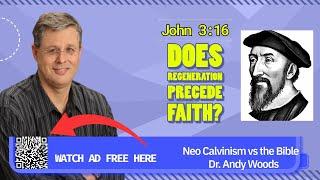 Neo-Calvinism vs. The Bible 030. John 3:16. Does Regeneration Precede Faith? Dr. Andy Woods. 6-8-25