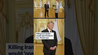 Killing Iran's leader would 'open Pandora's box,' Russia says