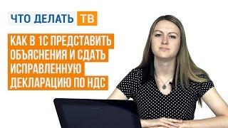 Как в 1С представить объяснения и сдать исправленную декларацию по НДС