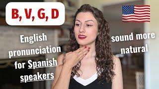 How to Pronounce B, V, G, & D in English for Spanish Speakers (IT'S NOT WHAT YOU THINK!)