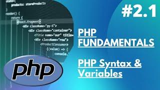 2.1 PHP Fundamentals  - PHP Syntax and Variables