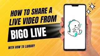 How To Share A Live Video From Bigo Live - Quick And Easy!