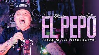 EL PEPO - SESSIONES CON PUBLICO #10 (SIN MIEDO : 1 "TIRO")