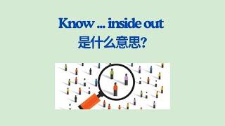 实用英文成语学习 -- Know something or someone inside out/ 英文词汇/英文口语/英文听力/英美文化