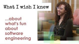 What I wish I knew ... about what's fun about software engineering