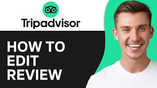 How To Edit Tripadvisor Review (2024) | Full Guide