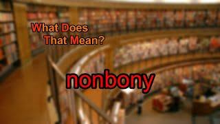 What does nonbony mean?