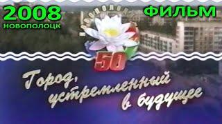 Новополоцк – 50. Фильм "Город, устремленный в будущее" (Редакция телепрограммы "Вектор-ТВ", 2008).