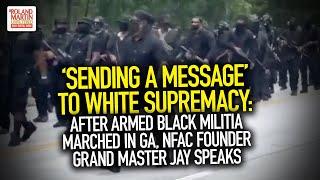 'Sending A Message' To White Supremacy: After Armed Black Militia Marched In GA, NFAC Founder Speaks