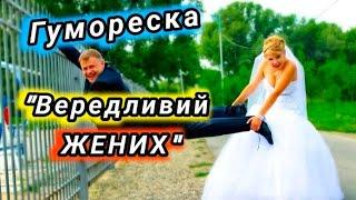 Гумореска:"Вередливий Жених"