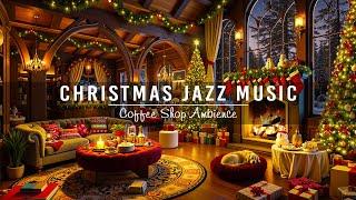 Christmas Jazz Instrumental Music 2025  Cozy Christmas Coffee Shop Ambience & Crackling Fireplace