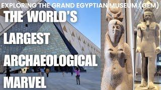 The World’s Largest Archaeological Marvel: The Grand Egyptian Museum GEM, Egypt.